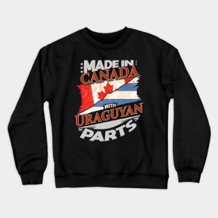 Made In Canada With Uraguyan Parts - Gift for Uraguyan From Uruguay Crewneck Sweatshirt